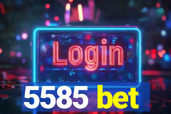 5585 bet